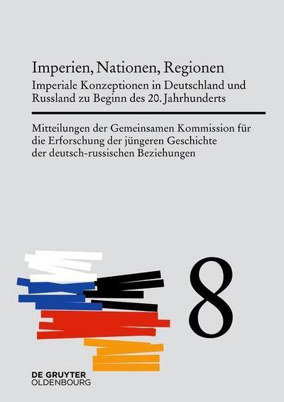 Mitteilungen der Gemeinsamen Kommission für die Erforschung der jüngeren Geschichte der deutsch-russischen Beziehungen Imperien, Nationen, Regionen. Bd.8