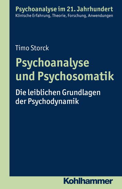 Psychoanalyse und Psychosomatik: Die leiblichen Grundlagen der Psychodynamik (Psychoanalyse im 21. Jahrhundert)