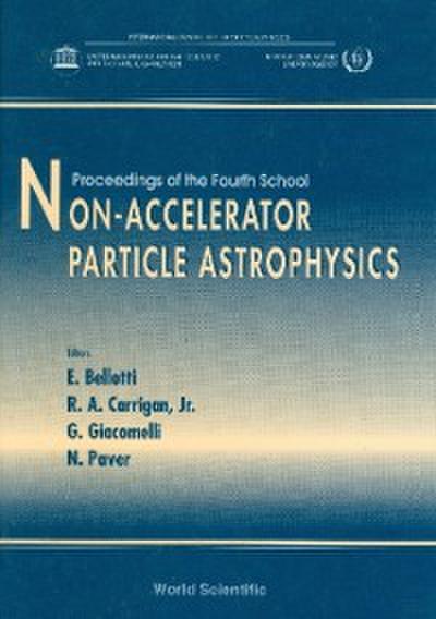 Non-accelerator Particle Astrophysics - Proceedings Of The 4th School