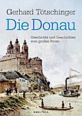 Die Donau: Geschichte und Geschichten vom großen Strom