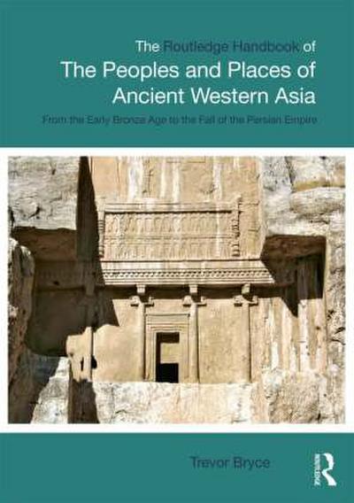 The Routledge Handbook of the Peoples and Places of Ancient Western Asia - Trevor Bryce