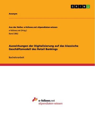 Auswirkungen der Digitalisierung auf das klassische Geschäftsmodell des Retail Bankings