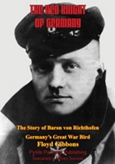 Red Knight Of Germany - The Story Of Baron Von Richthofen, Germany’s Great War Bird [Illustrated Edition]