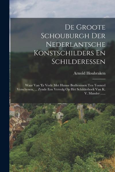 De Groote Schouburgh Der Nederlantsche Konstschilders En Schilderessen