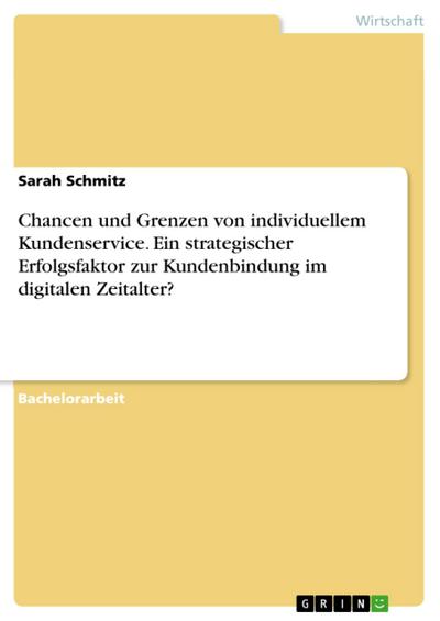 Chancen und Grenzen von individuellem Kundenservice. Ein strategischer Erfolgsfaktor zur Kundenbindung im digitalen Zeitalter?