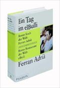 Ein Tag im elBulli: Einblicke in die Ideenwelt, Methoden und Kreativität von Ferran Adrià. Ferran Adrià, Albert Adrià, Juli Soler