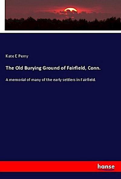 The Old Burying Ground of Fairfield, Conn.
