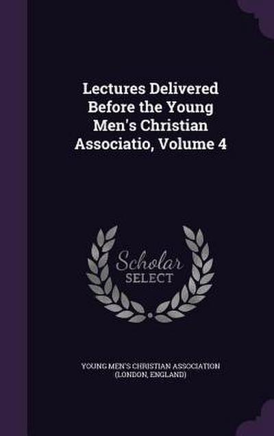 Lectures Delivered Before the Young Men’s Christian Associatio, Volume 4
