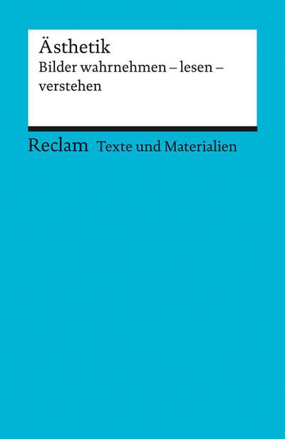 Ästhetik. Bilder wahrnehmen - lesen - verstehen. Für die Sekundarstufe II. Texte und Materialien für den Unterricht 