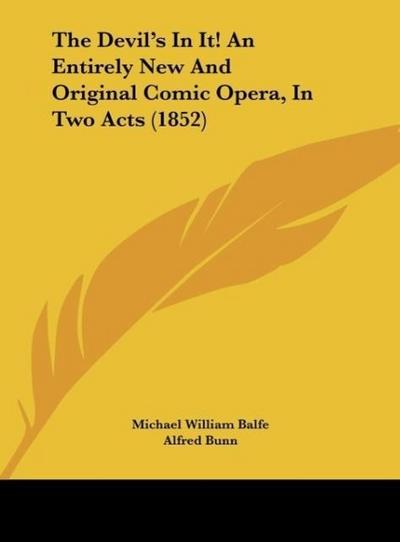 The Devil’s In It! An Entirely New And Original Comic Opera, In Two Acts (1852)