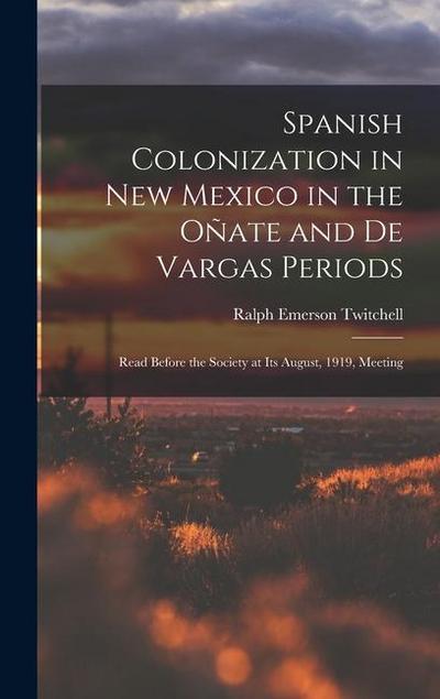 Spanish Colonization in New Mexico in the Oñate and De Vargas Periods; Read Before the Society at its August, 1919, Meeting