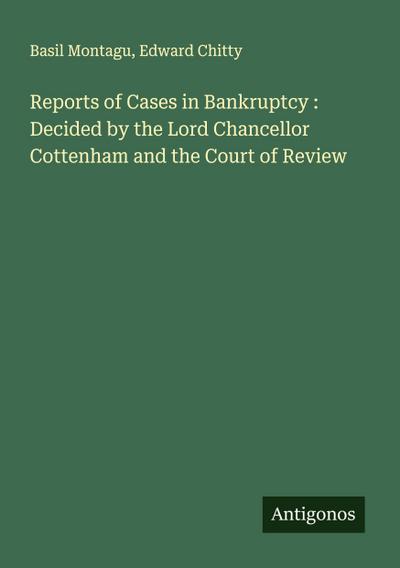 Reports of Cases in Bankruptcy : Decided by the Lord Chancellor Cottenham and the Court of Review
