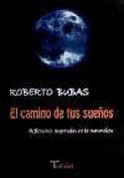 El camino de tus sueños : reflexiones inspiradas en la naturaleza