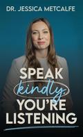 Speak Kindly, You’re Listening