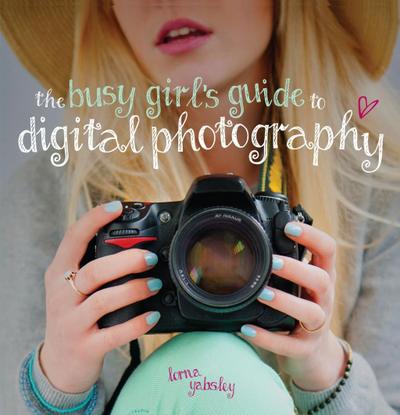 The Busy Girl’s Guide to Digital Photography