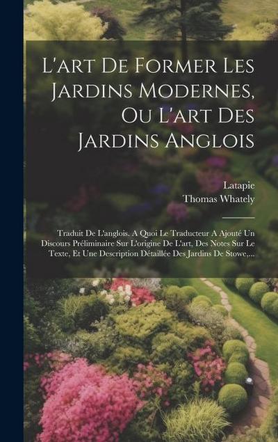 L’art De Former Les Jardins Modernes, Ou L’art Des Jardins Anglois: Traduit De L’anglois. A Quoi Le Traducteur A Ajouté Un Discours Préliminaire Sur L