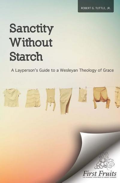 Sanctity without Starch: A Layperson’s Guide to a Wesleyan Theology of Grace