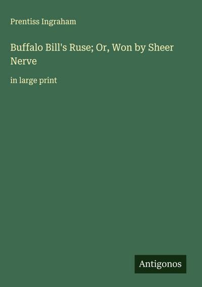 Buffalo Bill’s Ruse; Or, Won by Sheer Nerve