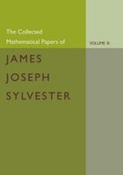 The Collected Mathematical Papers of James Joseph Sylvester
