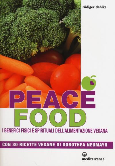 Peace food. I benefici fisici e spirituali dell’alimentazione vegana. Con 30 ricette di Dorothea Neumayr