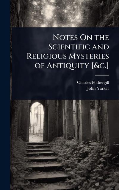 Notes On the Scientific and Religious Mysteries of Antiquity [&c.]