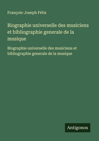 Biographie universelle des musiciens et bibliographie generale de la musique