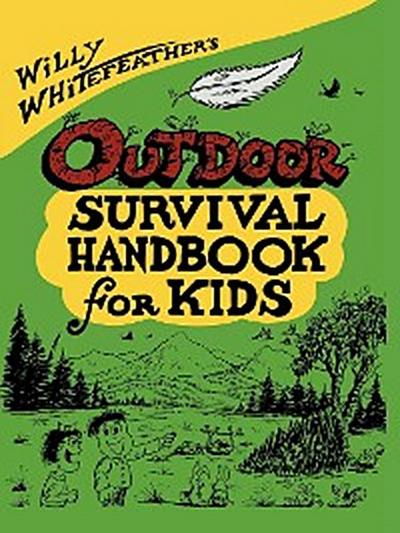 Willy Whitefeather’s Outdoor Survival Handbook for Kids