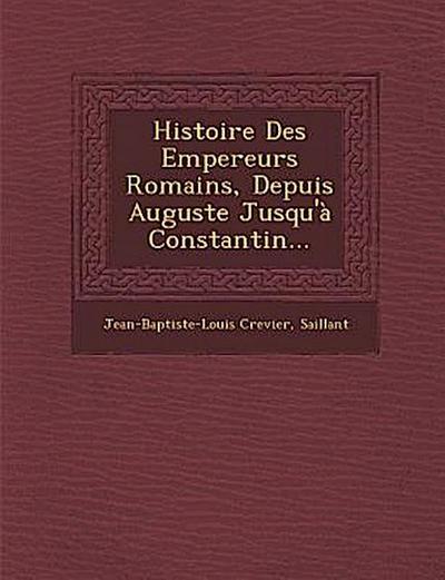 Histoire Des Empereurs Romains, Depuis Auguste Jusqu’à Constantin...