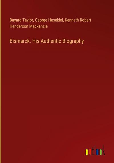 Bismarck. His Authentic Biography