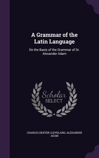 GRAMMAR OF THE LATIN LANGUAGE