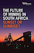 The Future of Mining in South Africa: Sunset or Sunrise?