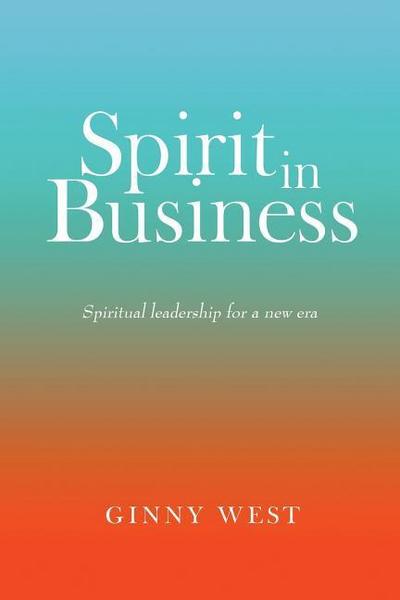 Spirit in Business: Spiritual Leadership For A New Era