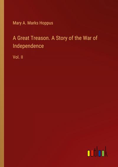 A Great Treason. A Story of the War of Independence