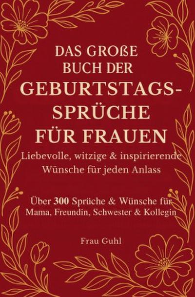 Das große Buch der Geburtstagssprüche für Frauen - Liebevolle, witzige & inspirierende Wünsche für jeden Anlass: