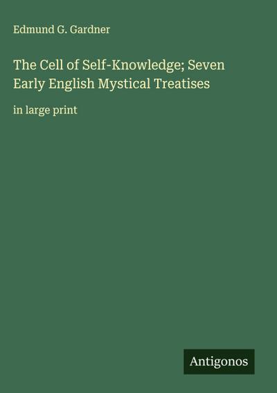 The Cell of Self-Knowledge; Seven Early English Mystical Treatises