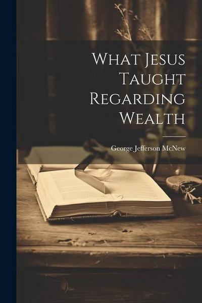 What Jesus Taught Regarding Wealth