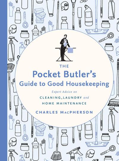 The Pocket Butler’s Guide to Good Housekeeping: Expert Advice on Cleaning, Laundry and Home Maintenance