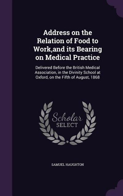 Address on the Relation of Food to Work, and its Bearing on Medical Practice