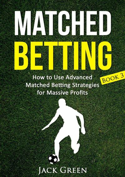 Matched Betting Book 3 - How to Use Advanced Matched Betting Strategies for Massive Profits