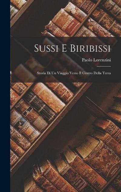 Sussi E Biribissi: Storia Di Un Viaggio Verso Il Centro Della Terra