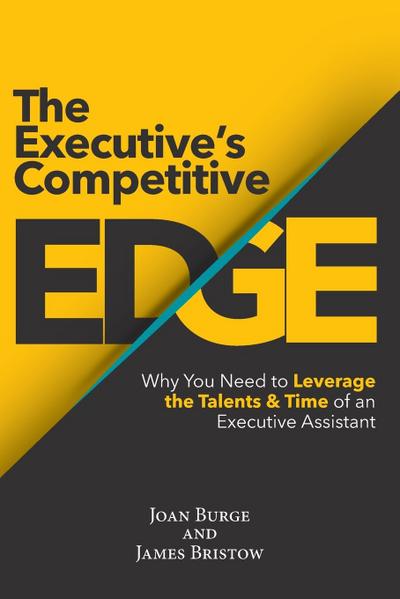 The Executive’s Competitive Edge: Why You Need to Leverage the Talents & Time of an Executive Assistant