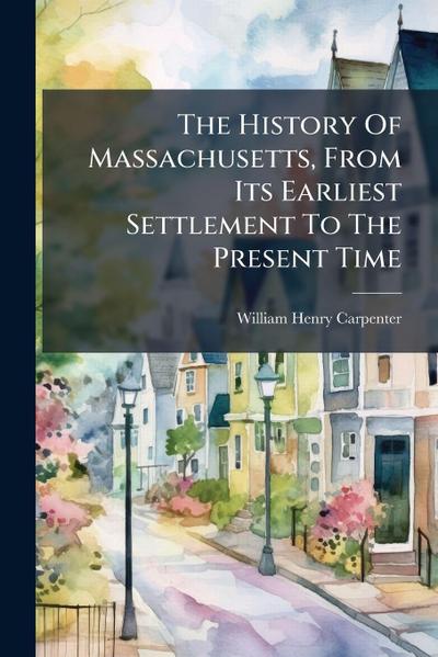The History Of Massachusetts, From Its Earliest Settlement To The Present Time