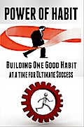 Power of Habit - Building One Good Habit at a Time for Ultimate Success