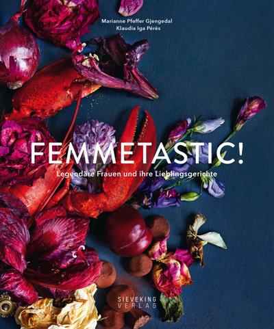 Femmetastic!: Legendäre Frauen und ihre Lieblingsgerichte