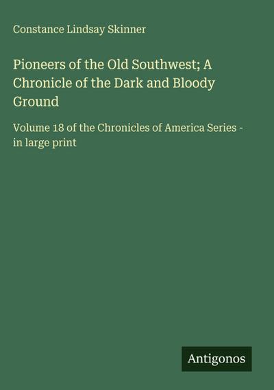 Pioneers of the Old Southwest; A Chronicle of the Dark and Bloody Ground