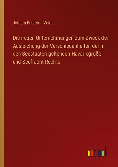 Die neuen Unternehmungen zum Zweck der Ausleichung der Verschiedenheiten der in den Seestaaten geltenden Havariegroße- und Seefracht-Rechte