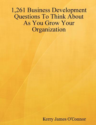 1,261 Business Development Questions To Think About  As You Grow Your Organization