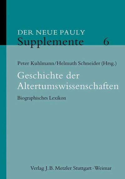 Der Neue Pauly - Supplemente Gelehrte und Wissenschaftler der Klassischen Altertumswissenschaften (14.-20.Jhd.)