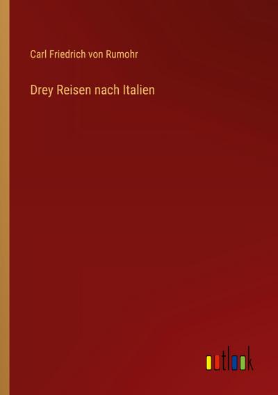 Drey Reisen nach Italien