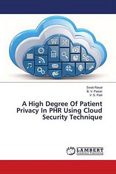 A High Degree Of Patient Privacy In PHR Using Cloud Security Technique